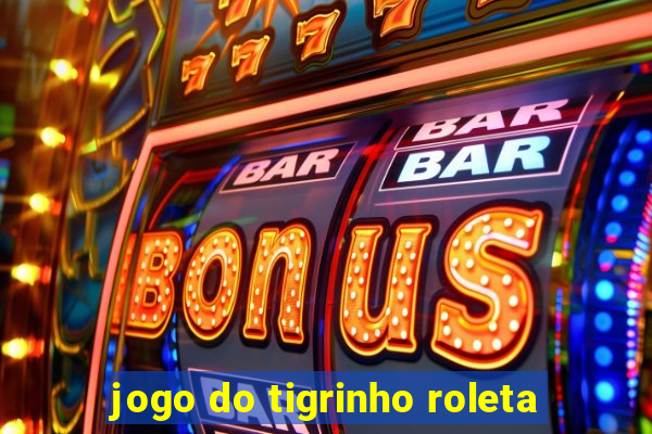 jogo do tigrinho roleta